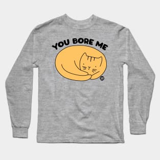 YOU BORE ME CAT Long Sleeve T-Shirt